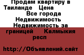 Продам квартиру в Таиланде › Цена ­ 3 500 000 - Все города Недвижимость » Недвижимость за границей   . Калмыкия респ.